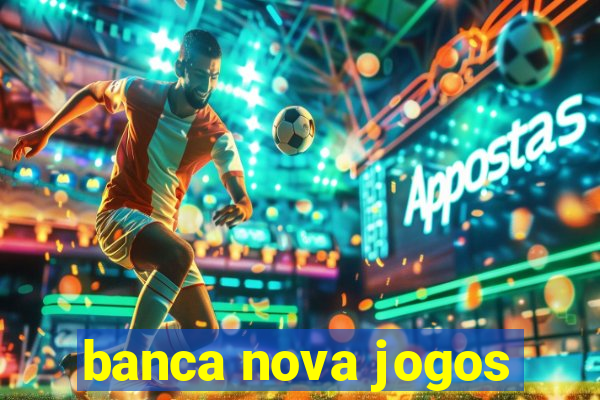 banca nova jogos